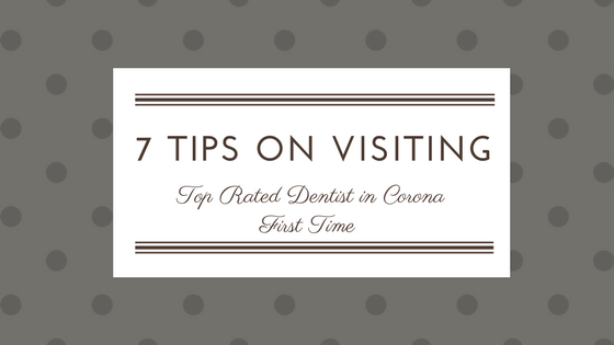 7 Tips on Visiting Top Rated Dentist in Corona First Time