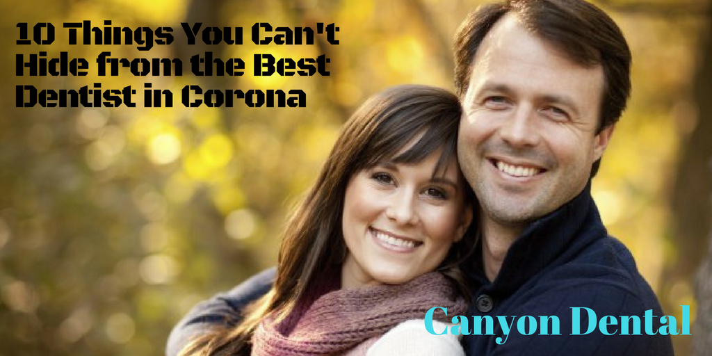 10 Things You Can't Hide from the Best Dentist in Corona