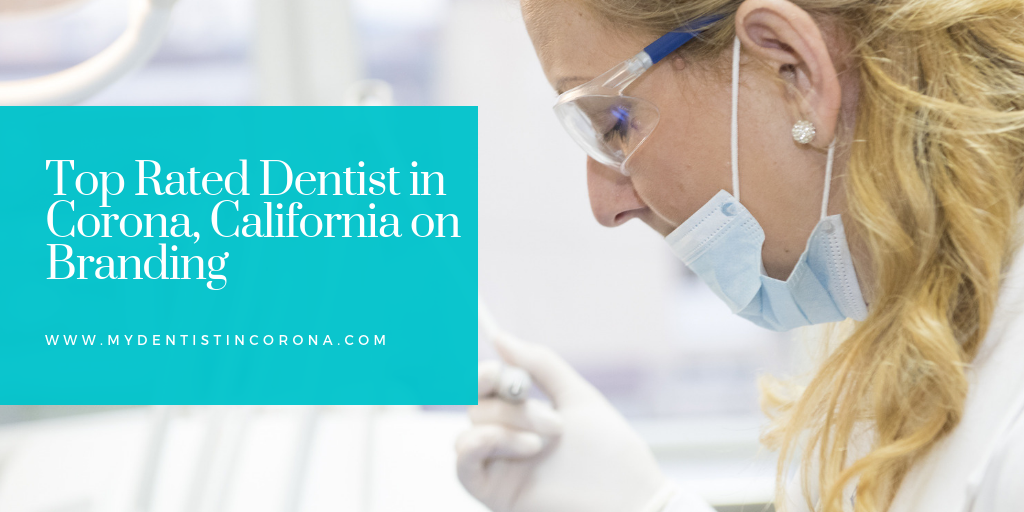 Top Rated Dentist in Corona, California on Branding