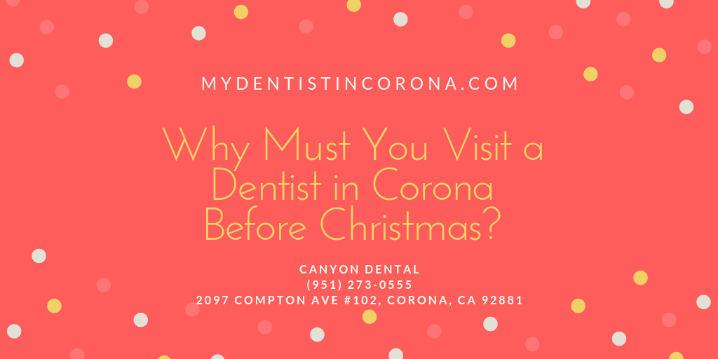 Why Must You Visit a Dentist in Corona Before Christmas?