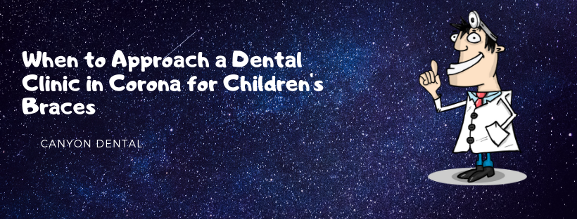 When to Approach a Dental Clinic in Corona for Children's Braces